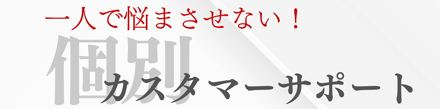 一人で悩まさせない!個別 カスタマーサポート
